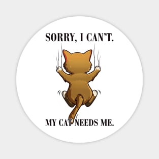 Sorry I Can't My Cat Needs Me. Magnet